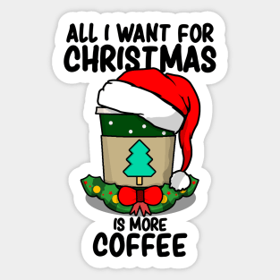 All I Want For Christmas Is More Coffee - Christmas Coffee Lovers Sticker